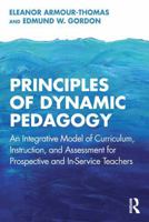 Principles of Dynamic Pedagogy: An Integrative Model of Curriculum, Instruction, and Assessment for Prospective and In-Service Teachers 1032461837 Book Cover