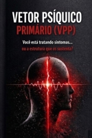 Vetor Psíquico Primário VPP: Você está tratando sintomas... ou a estrutura que os sustenta? (Portuguese Edition) B0GX14GL3W Book Cover