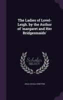 The Ladies of Lovel-Leigh. by the Author of 'Margaret and Her Bridgesmaids'. 1357188609 Book Cover