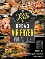 Keto Bread Air Fryer Cookbook with Pictures [2 in 1]: The Ultimate Guide with Tens of Quick, Easy and Tasty Recipes to Make Delicious Homemade Bread and Cook for Fun 1801843937 Book Cover