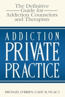 Addiction Private Practice: The Definitive Guide for Addiction Counselors and Therapists 1707280185 Book Cover