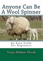 Anyone Can Be a Wool Spinner: An Easy Guide for Beginners 1448617081 Book Cover