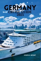 GERMANY CRUISE GUIDE 2025: Exploring Historic Ports, Scenic Waterways, and Vibrant Culture Along the German Coast B0FB3S62X7 Book Cover