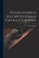 Studio Storico Sull'artiglieria a Cavallo Italiano 102118540X Book Cover
