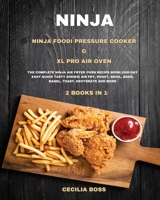 Ninja: 2 BOOKS IN 1: Ninja Foodi Pressure Cooker & XL Pro Air Oven. The Complete Ninja Air Fryer Oven Recipe Book-1000-Day Easy Quick Tasty Dishes- Air Fry, Roast, Broil, Bake, Bagel, Toast, Dehydrate 1802228586 Book Cover