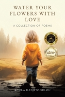 Water Your Flowers With Love: A Collection of Poems 1834185521 Book Cover