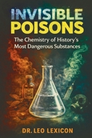 Invisible Poisons: The Chemistry of History's Most Dangerous Substances B0GV3QWLCT Book Cover