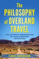 The Philosophy of Overland Travel: The Ultimate Preparation to your Greatest Adventure 1976823722 Book Cover
