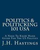 Politics & Politicking 101 USA: A Need To Know Hand Guide For The US Politics 1973769999 Book Cover