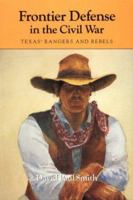 Frontier Defense in the Civil War: Texas' Rangers and Rebels (Centennial Series of the Association of Former Students Texas A & M University) 089096484X Book Cover