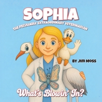 Sophia the Peculiarly Extraordinary Veterinarian: What's Blowin' Jr? B0H5YDKS7C Book Cover