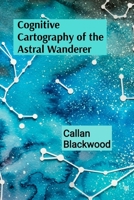 Cognitive Cartography of the Astral Wanderer: Understanding Their Messages From Beyond the Grave B0DSXHVH56 Book Cover