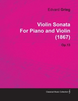 Violin Sonata by Edvard Grieg for Piano and Violin (1867) Op.13 1446516709 Book Cover