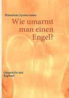 Wie umarmt man einen Engel?: Gespräche mit Raphael 3842300336 Book Cover