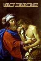 To Forgive Us Our Sins: Litanies, Liturgies, and Individual Confessions 179484421X Book Cover