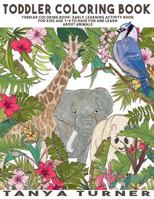 Toddler Coloring Book: Early Learning Activity Book for Kids Age 1-3 to Have Fun and Learn about Animals While Coloring 1534626115 Book Cover