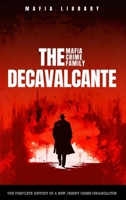 The DeCavalcante Mafia Crime Family: Real Sopranos: The Complete and Fascinating History of a New Jersey Criminal Organization That Inspired a Popular 1917077025 Book Cover