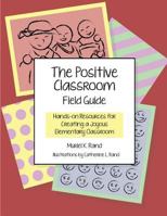 The Positive Classroom Field Guide: Hands-On Resources for Creating a Joyous Elementary Classroom 0988276682 Book Cover