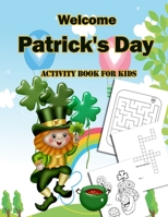 Welcome Patrick's Day Activity Book for Kids: Rich of Learning Games Activities, Mazes, CrossWord and Coloring pages for Chilren Ages 5-8 B08XXZXQ77 Book Cover