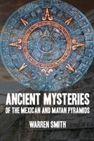 Ancient Mysteries of the Mexican and Mayan Pyramids 0359479545 Book Cover