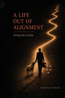 Life Out of Alignment: Living Out of Step B0H43Q14QM Book Cover