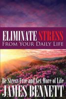 Eliminate Stress from Your Daily Life: Be Stress Free and Get More of Life 1634286871 Book Cover