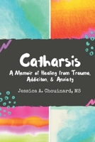 Catharsis: A Memoir of Healing from Trauma, Addiction, & Anxiety B08928JBVG Book Cover