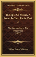 The Epic Of Moses, A Poem In Two Parts, Part 2: The Wandering In The Wilderness 1165115565 Book Cover