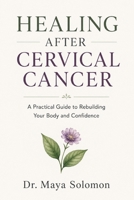 HEALING AFTER CERVICAL CANCER: A Practical Guide to Rebuilding Your Body and Confidence B0H263HL4R Book Cover