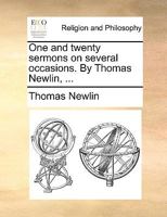 One and twenty sermons on several occasions. By Thomas Newlin, ... 1170608558 Book Cover