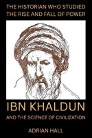 THE HISTORIAN WHO STUDIED THE RISE AND FALL OF POWER: Ibn Khaldun and the Science of Civilization B0HK89DRJN Book Cover
