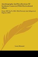 Autobiography And Recollections Of Incidents Connected With Horticultural Affairs: From 1807 Up To 1892, With Portrait And Allegorical Figures 054858589X Book Cover