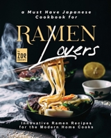 A Must Have Japanese Cookbook for Ramen Lovers: Innovative Ramen Recipes for the Modern Home Cooks B0C9SK18Z7 Book Cover