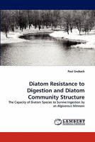 Diatom Resistance to Digestion and Diatom Community Structure: The Capacity of Diatom Species to Survive Ingestion by an Algivorous Minnow 3843384398 Book Cover