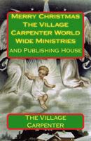 Merry Christmas the Village Carpenter World Wide Ministries: And Publishing House 1449932614 Book Cover