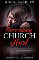 Overcoming Church Hurt : From the Pews and the Pulpit 0996622233 Book Cover