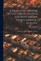 A Practical Treatise On the Law of Distress for Rent, and of Things Damage-Feasant: With Forms, and an Appendix of Statutes 1021610445 Book Cover