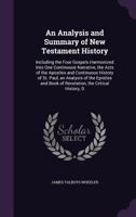 An Analysis and Summary of New Testament History: Including the Four Gospels Harmonized Into One Continuous Narrative, the Acts of the Apostles and ... Book of Revelation, the Critical History, G 1378572505 Book Cover