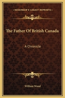 The Father of British Canada: A Chronicle of Carleton 1523998938 Book Cover