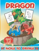 How to Draw Dragons for Kids 9-12: How To Draw dragons Step-by-Step Drawing and Activity Book for Kids Ages 9-12, Learn How to Draw Dragons Using the ... Method, Draw Cute Dragons Illustrations Step. B08ZVTPZ1J Book Cover