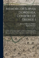 Memoirs of Sophia Dorothea, Consort of George I: Chiefly From the Secret Archives of Hanover, Brunswick, Berlin, and Vienna: Including a Diary of the ... Courts: With Letters and Other Documents 1016157258 Book Cover