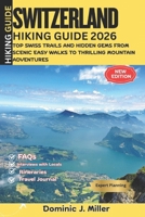 SWITZERLAND Hiking Guide 2026: Top Swiss Trails and Hidden Gems, From Scenic Easy Walks to Thrilling Mountain Adventures B0GC65YSFB Book Cover