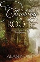 Climbing for Roots: Christian Foundations for Young Believers 1581694970 Book Cover