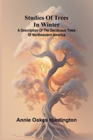 Studies of trees in winter: A description of the deciduous trees of northeastern America 9364731530 Book Cover