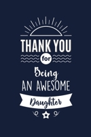 Thank You For Being An Awesome Daughter: Daughter Appreciation Gifts. Funny Birthday Gift for Men and Women. Fun, Practical And Classy Alternative to a Card. 1655127780 Book Cover