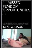 11 Missed Femdom Opportunities ...: ... and how LEARNING from these experiences can benefit YOU the prospective femdom enthusiast B08QBQK8BP Book Cover