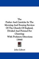 The Psalter And Canticles In The Morning And Evening Services Of The Church Of England, Divided And Pointed For Chanting: With Prefatory Directions 1145968554 Book Cover