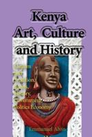 Kenya Art, Culture and History: Custom and Tradition, Sports, History, Government, Politics Economy 1539976947 Book Cover