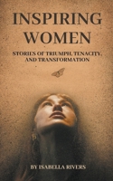 Inspiring Women: Stories of Triumph, Tenacity, and Transformation B0CM83SVCK Book Cover