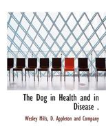 The Dog in Health and in Disease . 1140224409 Book Cover